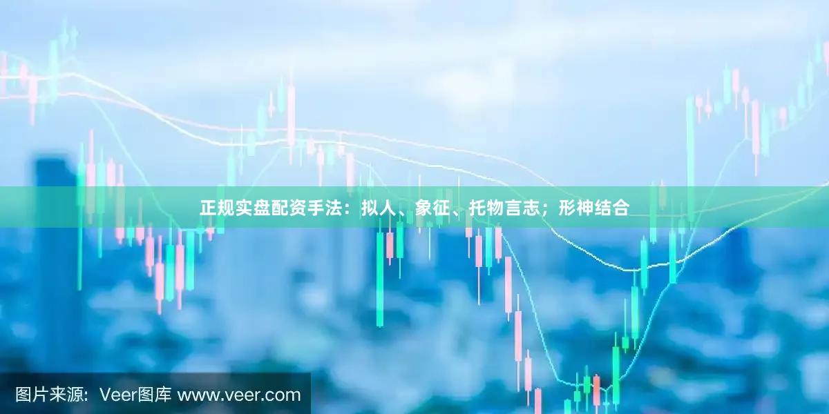 正规实盘配资手法：拟人、象征、托物言志；形神结合