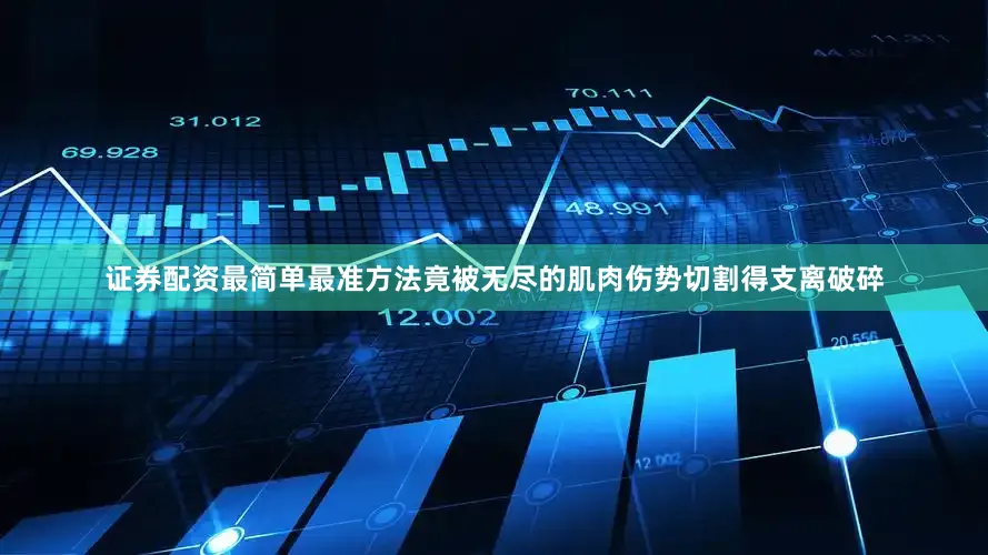 证券配资最简单最准方法竟被无尽的肌肉伤势切割得支离破碎