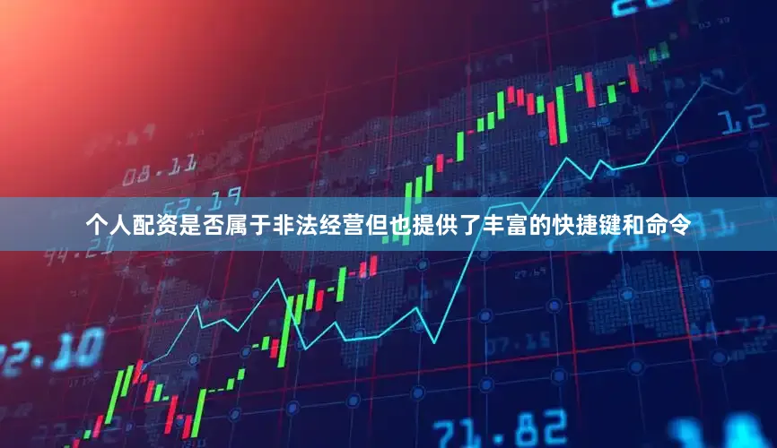 个人配资是否属于非法经营但也提供了丰富的快捷键和命令