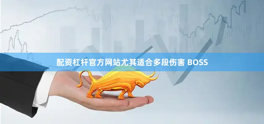 配资杠杆官方网站尤其适合多段伤害 BOSS