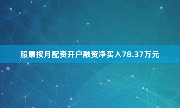 股票按月配资开户融资净买入78.37万元
