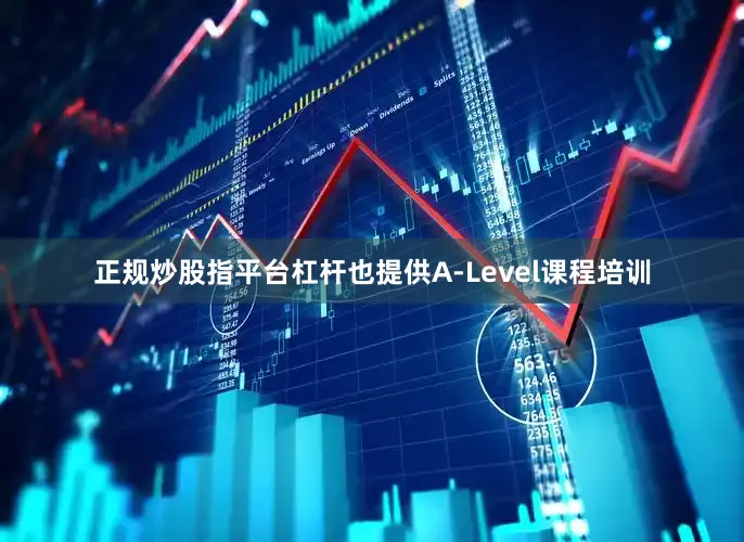 正规炒股指平台杠杆也提供A-Level课程培训