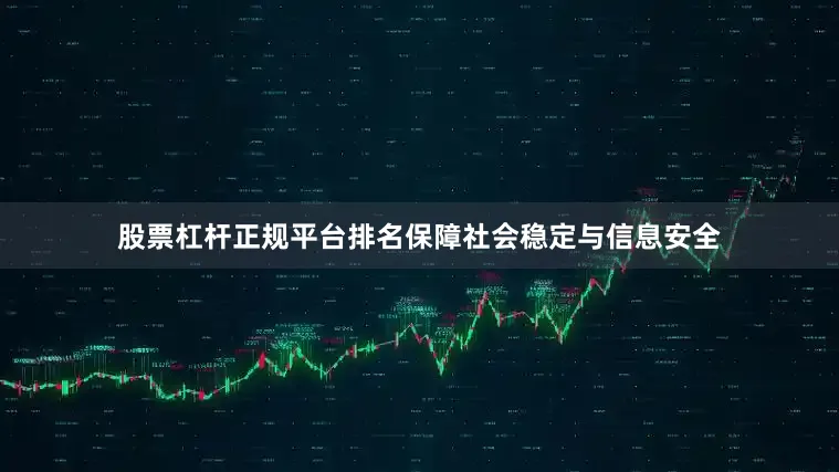 股票杠杆正规平台排名保障社会稳定与信息安全