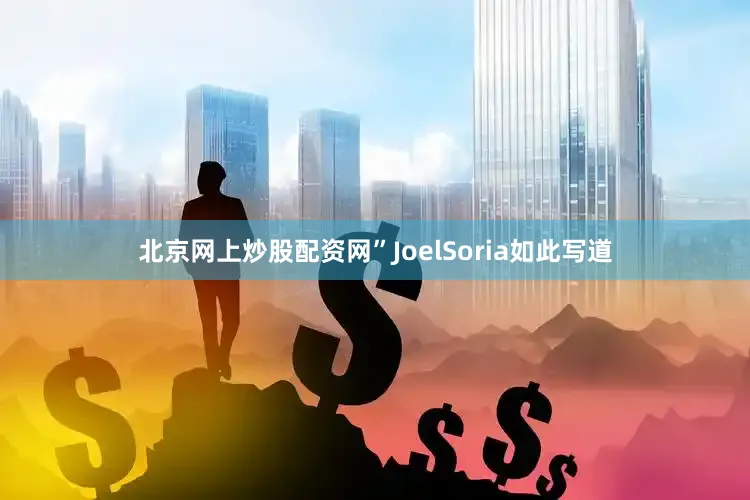 北京网上炒股配资网”JoelSoria如此写道