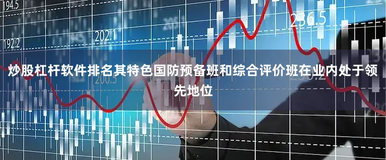 炒股杠杆软件排名其特色国防预备班和综合评价班在业内处于领先地位